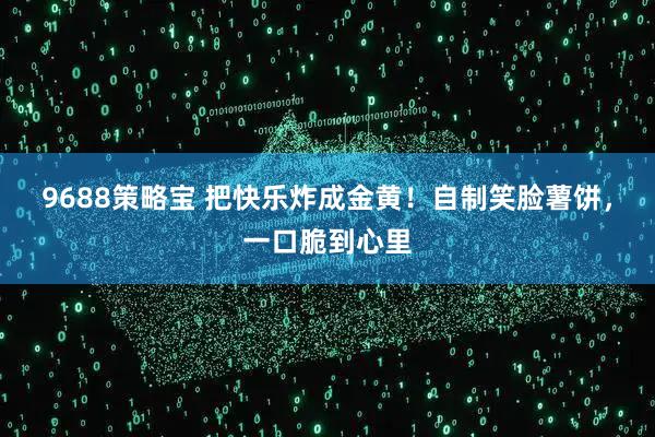 9688策略宝 把快乐炸成金黄！自制笑脸薯饼，一口脆到心里